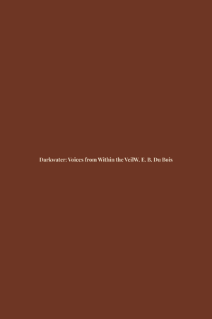 Darkwater: Voices from Within the Veil by W. E. B. Du Bois