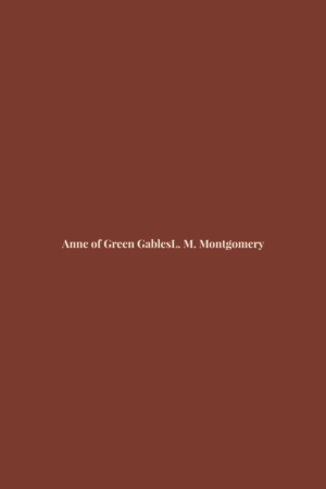 Anne of Green Gables by L. M. Montgomery